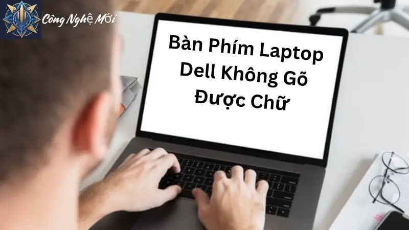 Bàn Phím Laptop Dell Không Gõ Được Chữ