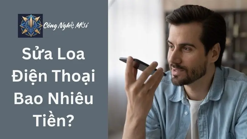 Sửa Loa Điện Thoại Bao Nhiêu Tiền?