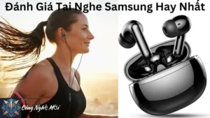 Đánh Giá Tai Nghe Samsung Hay Nhất